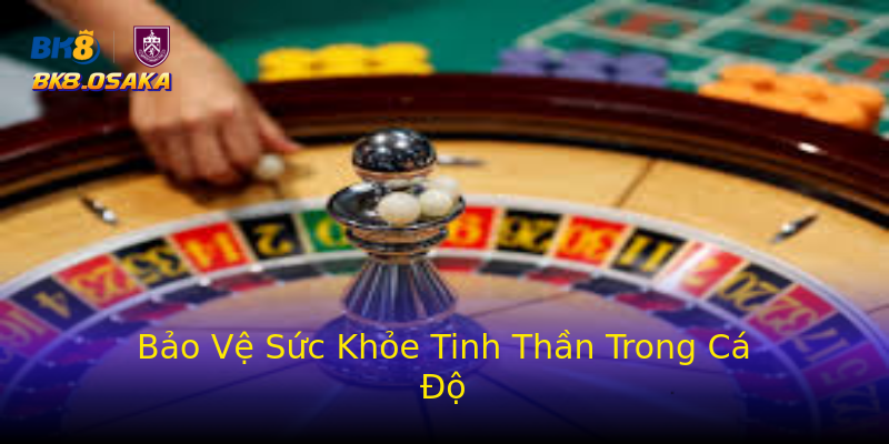 Bảo Vệ Sức Khỏe Tinh Thần Trong Cá Độ Bảo Vệ Sức Khỏe Tinh Thần Trong Cá Độ
