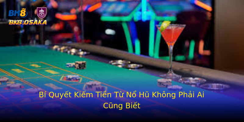 Bí Quyết Kiếm Tiền Từ Nổ Hũ Không Phải Ai Cũng Biết Bí Quyết Kiếm Tiền Từ Nổ Hũ Không Phải Ai Cũng Biết