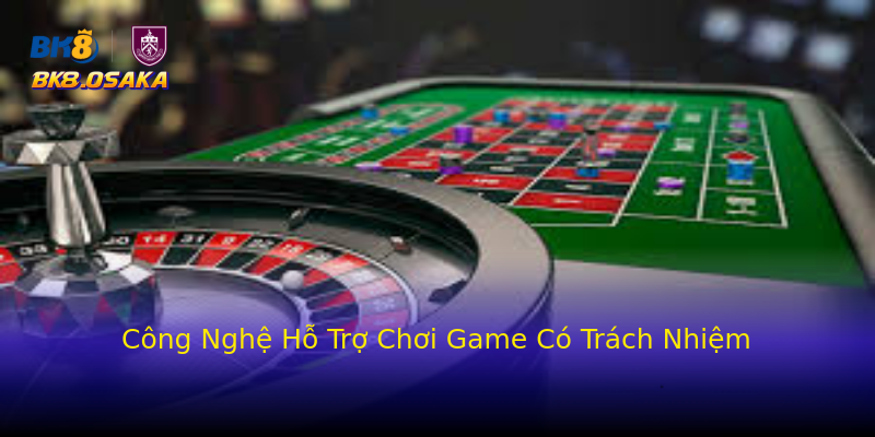 Công Nghệ Hỗ Trợ Chơi Game Có Trách Nhiệm Công Nghệ Hỗ Trợ Chơi Game Có Trách Nhiệm