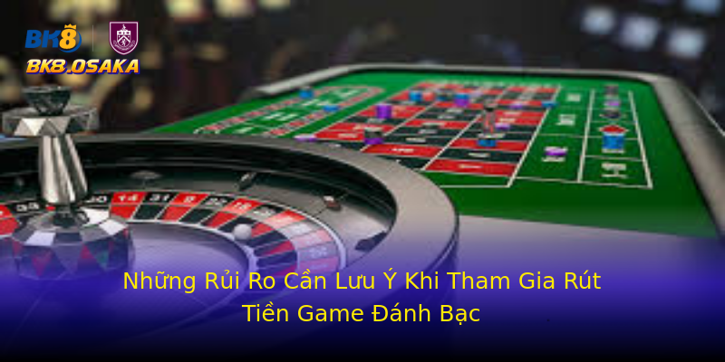 Những Rủi Ro Cần Lưu Ý Khi Tham Gia Rút Tiền Game Đánh Bạc Những Rủi Ro Cần Lưu Ý Khi Tham Gia Rút Tiền Game Đánh Bạc