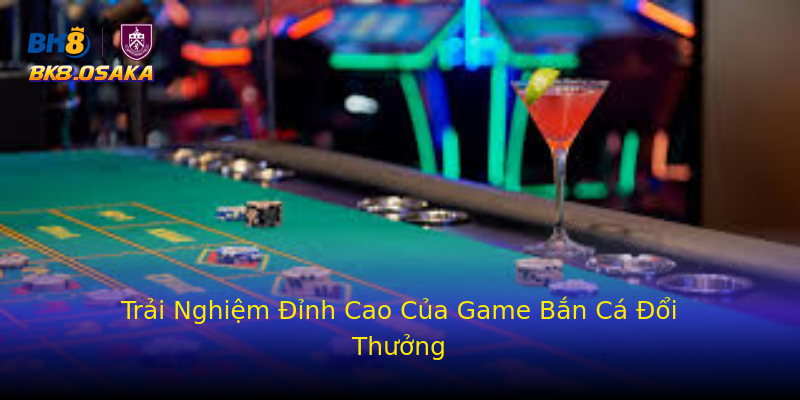 Trải Nghiệm Đỉnh Cao Của Game Bắn Cá Đổi Thưởng Trải Nghiệm Đỉnh Cao Của Game Bắn Cá Đổi Thưởng